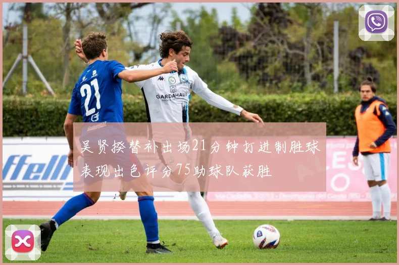 吴贤揆替补出场21分钟打进制胜球表现出色评分75助球队获胜